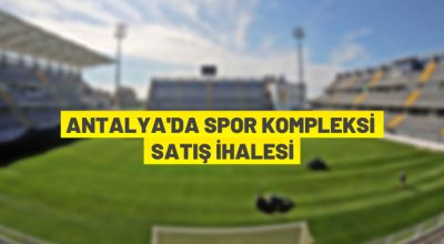 Antalya’da spor kompleksi ve lojmanları ihale ile satılacak
