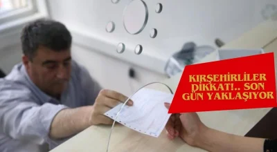 Kırşehirliler dikkat!.. Son gün yaklaşıyor